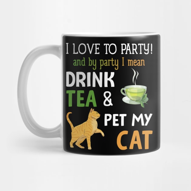 I Love To Party Drink Tea And Pet My Cat by Kaileymahoney